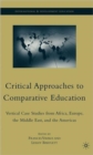 Critical Approaches to Comparative Education : Vertical Case Studies from Africa, Europe, the Middle East, and the Americas - Book