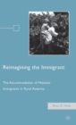 Reimagining the Immigrant : The Accommodation of Mexican Immigrants in Rural America - Book