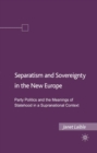 Separatism and Sovereignty in the New Europe : Party Politics and the Meanings of Statehood in a Supranational Context - eBook