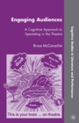 Engaging Audiences : A Cognitive Approach to Spectating in the Theatre - eBook