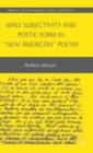 Male Subjectivity and Poetic Form in "New American" Poetry - Book