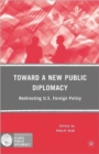 Toward a New Public Diplomacy : Redirecting U.S. Foreign Policy - Book