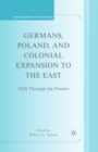 Germans, Poland, and Colonial Expansion to the East : 1850 Through the Present - R. Nelson
