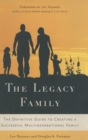 The Legacy Family : The Definitive Guide to Creating a Successful Multigenerational Family - Book
