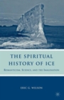 The Spiritual History of Ice : Romanticism, Science and the Imagination - Book