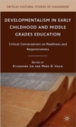 Developmentalism in Early Childhood and Middle Grades Education : Critical Conversations on Readiness and Responsiveness - Book