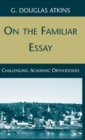 On the Familiar Essay : Challenging Academic Orthodoxies - Book