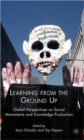 Learning from the Ground Up : Global Perspectives on Social Movements and Knowledge Production - Book