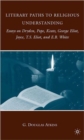 Literary Paths to Religious Understanding : Essays on Dryden, Pope, Keats, George Eliot, Joyce, T.S. Eliot, and E.B. White - Book