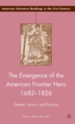 The Emergence of the American Frontier Hero 1682-1826 : Gender, Action, and Emotion - Book