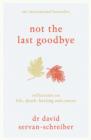 Not the Last Goodbye : Reflections on life, death, healing and cancer - David Servan-Schreiber