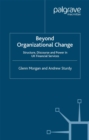 Beyond Organizational Change : Structure, Discourse and Power in UK Financial Services - eBook