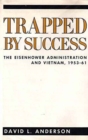 Trapped by Success : The Eisenhower Administration and Vietnam, 1953-61 - Book