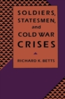 Soldiers, Statesmen, and Cold War Crises - Book