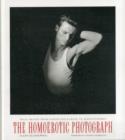 The Homoerotic Photograph : Male Images from Durieu/Delacroix to Mapplethorpe - Book