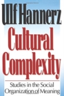 Cultural Complexity : Studies in the Social Organization of Meaning - Book