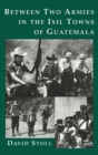 Between Two Armies in the Ixil Towns of Guatemala - Book