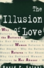 The Illusion of Love : Why the Battered Woman Returns to Her Abuser - Book