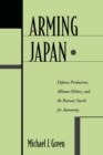 Arming Japan : Defense Production, Alliance Politics, and the Postwar Search for Autonomy - Book