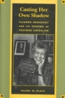 Casting Her Own Shadow : Eleanor Roosevelt and the Shaping of Postwar Liberalism - Book