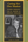 Casting Her Own Shadow : Eleanor Roosevelt and the Shaping of Postwar Liberalism - Book