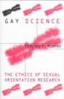 Gay Science : The Ethics of Sexual Orientation Research - Book