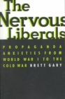 The Nervous Liberals : Propaganda Anxieties from World War I to the Cold War - Book