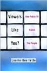 Viewers Like You : How Public TV Failed the People - Book