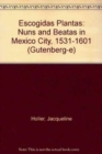 Escogidas Plantas : Nuns and Beatas in Mexico City, 1531-1601 - Book