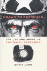 Drawn to Extremes : The Use and Abuse of Editorial Cartoons in the United States - Book