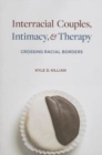 Interracial Couples, Intimacy, and Therapy : Crossing Racial Borders - Book