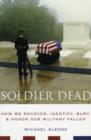 Soldier Dead : How We Recover, Identify, Bury, and Honor Our Military Fallen - Book