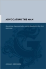 Advocating the Man : Masculinity, Organized Labor, and the Household in New York, 1800-1840 - Book