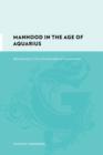 Manhood in the Age of Aquarius : Masculinity in Two Countercultural Communities - Book