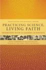 Practicing Science, Living Faith : Interviews with Twelve Leading Scientists - Book