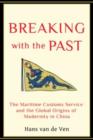 Breaking with the Past : The Maritime Customs Service and the Global Origins of Modernity in China - Book