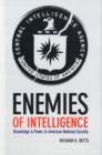 Enemies of Intelligence : Knowledge and Power in American National Security - Book