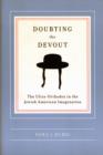 Doubting the Devout : The Ultra-Orthodox in the Jewish American Imagination - Book