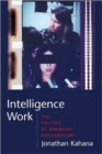 Intelligence Work : The Politics of American Documentary - Book