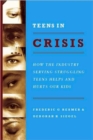 Teens in Crisis : How the Industry Serving Struggling Teens Helps and Hurts Our Kids - Book