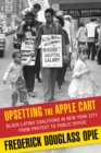 Upsetting the Apple Cart : Black-Latino Coalitions in New York City from Protest to Public Office - Book