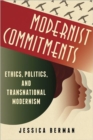 Modernist Commitments : Ethics, Politics, and Transnational Modernism - Book