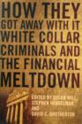 How They Got Away With It : White Collar Criminals and the Financial Meltdown - Book