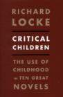 Critical Children : The Use of Childhood in Ten Great Novels - Book