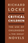 Critical Children : The Use of Childhood in Ten Great Novels - Book