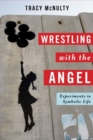 Wrestling with the Angel : Experiments in Symbolic Life - Book