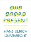 Our Broad Present : Time and Contemporary Culture - Book