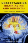 Understanding Brain Aging and Dementia : A Life Course Approach - Book