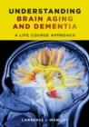 Understanding Brain Aging and Dementia : A Life Course Approach - Book
