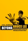 Beyond Bruce Lee : Chasing the Dragon Through Film, Philosophy, and Popular Culture - Book